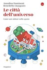 Le città dell'universo - Annalisa Dominoni ; Benedetto Quaquaro - 9791259811202