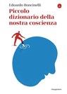 Piccolo dizionario della nostra coscienza - Edoardo Boncinelli - 9791259811424