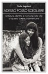Adesso posso scegliere. Dittatura, identità e memoria nelle vite di quattro donne sudamericane - Nadia Angelucci - 9791280097064
