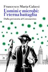 Uomini e microbi: l'eterna battaglia - Francesco Maria Galassi - 9791280134196