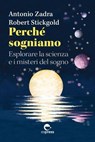 Perché sogniamo - Antonio Zadra ; Robert Stickgold - 9791280134493