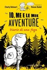 Io me e le mie avventure. Diario di una fuga - Charly Delwart - 9791280176868