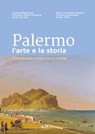 Palermo l'arte e la storia - Carmelo Bajamonte ; Francesco Paolo Campione ; Cesare de Seta ; Maria Antonietta Spadaro ; Francesca Spatafora ; Sergio Troisi - 9791280198648