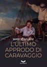 L'ultimo approdo di Caravaggio - Marco Milani - 9791281109100