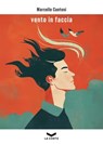 Vento in faccia - Marcello Cantoni - 9791281109827