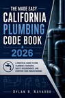 The Made Easy California Plumbing Code Book 2026: A Practical Guide to Core Plumbing Standards, Safety Requirements, and Everyday Code Understanding - Dylan R Navarro - 9798195537128