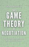 The Game Theory of Negotiation: How to Read Any Room and Win Before You Speak - Albert Rutherford - 9798196834905