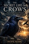 The Secret Life of Crows: What the World's Cleverest Birds Know About Memory, Death, Language, and Revenge - Hope Kirk - 9798196995781