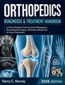 Orthopedics Diagnosis & Treatment Handbook: A Clinical Textbook Covering Fracture Management, Musculoskeletal Imaging, and Evidence-Based Care for Nur - Harry C. Harvey - 9798197079954