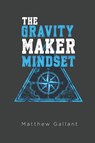 The Gravity Maker Mindset - Matthew Gallant - 9798197576224