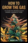 HOW TO GROW THE GAS - Kevin Lee - 9798198431331