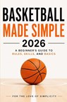 Basketball Made Simple 2026 - For the Love of Simplicity - 9798198435728