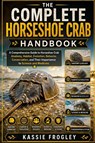 THE COMPLETE HORSESHOE CRAB HANDBOOK - Kassie Frogley - 9798198665651