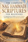THE COMPLETE NAG HAMMADI SCRIPTURES FOR BEGINNERS - Aurelius Thorn - 9798199844215