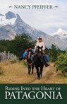 Riding Into the Heart of Patagonia - Nancy Pfeiffer - 9798201033569