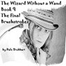 The Wizard Without a Wand - Book 9: The Final Brushstrokes - Dale Stubbart - 9798201037123