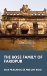The Bose Family of Faridpur - Siva Prasad Bose ; Joy Bose - 9798201045609