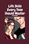 Life Skills Every Teen Should Master - Karen Blake ; Trevor Blake - 9798201064235