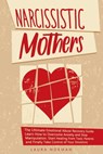 Narcissistic Mothers: The Ultimate Emotional Abuse Recovery Guide. Learn How to Overcome Anxiety and Stop Manipulation. Start Healing from Toxic Parents and Finally Take Control of Your Emotions. - Laura Norman - 9798201091262