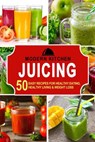 Juicing: 50 Easy Recipes for Healthy Eating, Healthy Living & Weight Loss - Modern Kitchen - 9798201100100