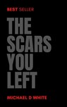 The Scars You Left - Michael White - 9798201110833
