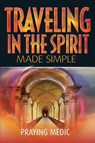 Traveling in the Spirit Made Simple - Praying Medic - 9798201124342