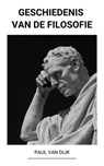 Geschiedenis van de Filosofie - Paul Van Dijk - 9798201125707