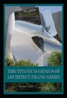 The Titanium Genius of Architect Frank Gehry - Marques Vickers - 9798201148355