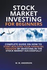Stock Market Investing for Beginners I Complete Guide on How to Start Building Your Financial Freedom by Investing in the Stock Market Successfully - Mark Warren Anderson - 9798201150020