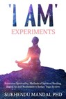 'I Am' Experiments - Sukhendu Mandal PhD - 9798201150334