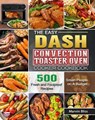 The Easy DASH Convection Toaster Oven Cooker Cookbook:500 Fresh and Foolproof Recipes for Smart People on A Budget - Patrice Karst ; Marvin Bliss - 9798201154905