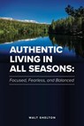 Authentic Living in All Seasons - Walt Shelton - 9798201164485