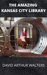 The Amazing Kansas City Library - David Arthur Walters - 9798201169633