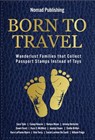 Born to Travel: Wanderlust Families that Collect Passport Stamps Instead of Toys - Sara Tyler - 9798201179014