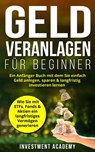 Geld Veranlagen für Beginner: Ein Anfänger Buch mit dem Sie einfach Geld anlegen, sparen & langfristig investieren lernen. Wie Sie mit ETFs, Fonds & Aktien ein langfristiges Vermögen generieren - Investment Academy - 9798201182007