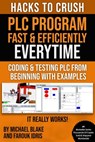 Hacks To Crush Plc Program Fast & Efficiently Everytime... : Coding, Simulating & Testing Programmable Logic Controller With Examples - Michael Blake ; Farouk Idris - 9798201196707