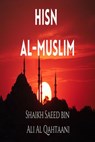 Hisn Al-Muslim - Shaikh Saeed bin Ali Al Qahtaani ; Abul Fawzan Kifayatullah Sanabili - 9798201211295