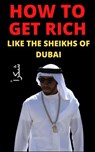 How to get Rich: Like the Sheikhs of Dubai - Salomon King - 9798201216108