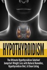 Hypothyroidism: The Ultimate Hypothyroidism Solution! Jumpstart Weight Loss with Natural Remedies, Hypothyroidism Diet & Clean Eating - Nick Bell - 9798201231279