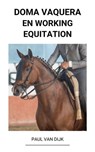 Doma Vaquera en Working Equitation - Paul Van Dijk - 9798201232863