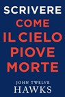 Scrivere Come Il Cielo Piove Morte - John Twelve Hawks - 9798201246969