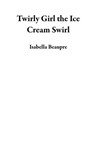 Twirly Girl the Ice Cream Swirl - Isabella Beaupre - 9798201249113