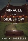 Miracle at the Sideshow: An Astounding Novel of the First Infant Incubators - Amy K. Sorrells - 9798201280673