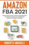 Amazon FBA 2022 Step By Step Formula To Build An $25,000/Month E-Commerce Business On Autopilot And Become A Top Seller On Amazon - Robert D Michaels - 9798201282387
