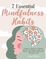 7 Essential Mindfulness Habits: Simple Practices to Reduce Stress and Anxiety, Find Inner Peace and Instill Calmness in Everyday Life - Amy White - 9798201283759