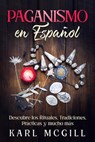 Paganismo en Español: Descubre los Rituales, Tradiciones, Prácticas y mucho más - Karl McGill - 9798201284787
