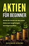 Aktien für Beginner: Schritt für Schritt von der ersten Aktie zum langfristigen Vermögensaufbau - Geld Sparen, Ansparen und langfristig Geld anlegen - Investment Academy - 9798201292089