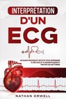 Interprétation d'un ECG: Un Guide Pratique et Intuitif pour Apprendre à Lire un ECG et pour Diagnostiquer et Traiter les Arythmies - Nathan Orwell - 9798201306717