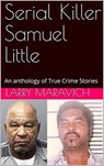 Serial Killer Samuel Little An Anthology of True Crime Series - Larry Maravich - 9798201329709