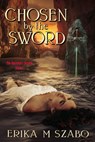 Chosen by the Sword - Erika M Szabo - 9798201332259
